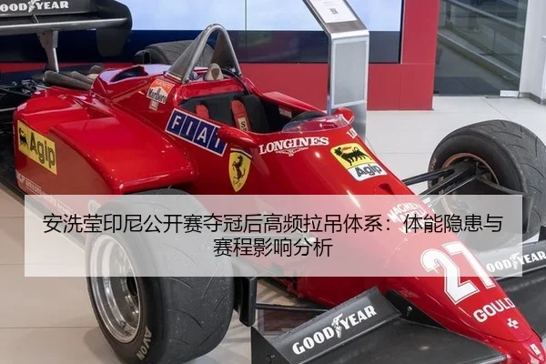 安洗莹印尼公开赛夺冠后高频拉吊体系：体能隐患与赛程影响分析