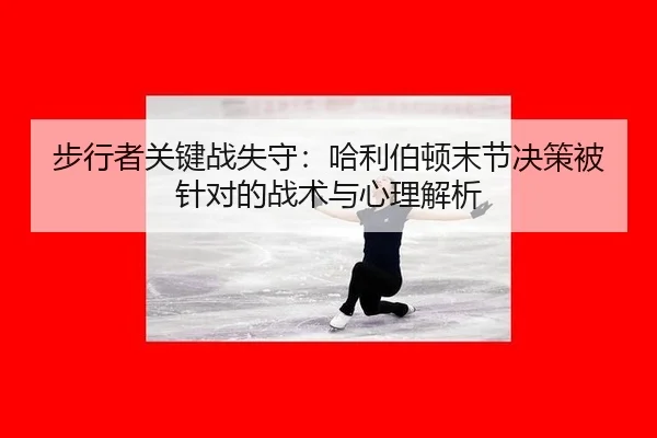 bu-xing-zhe-guan-jian-zhan-shi-shou-ha-li-bo-dun-mo-jie-jue-ce-bei-zhen-dui-de-zhan-shu-yu-xin-li-jie-xi-2-347.jpg